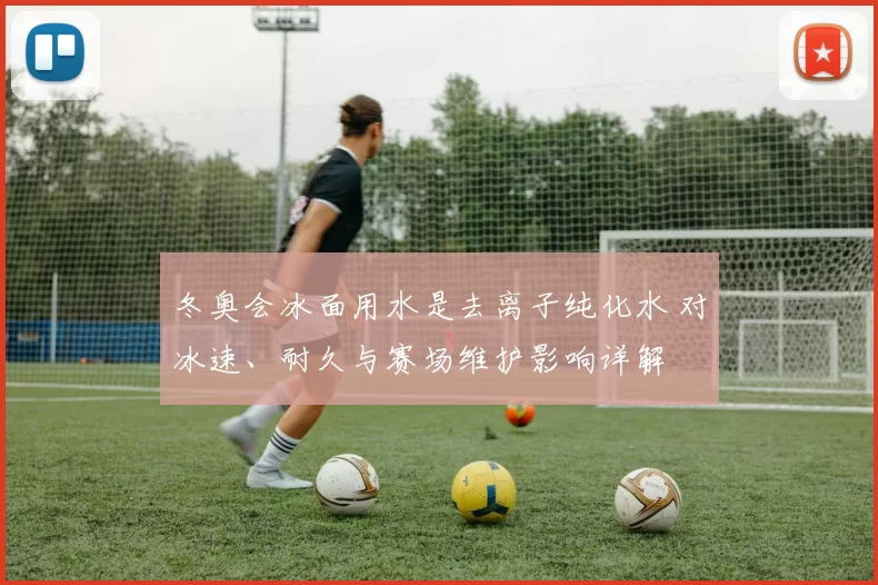 冬奥会冰面用水是去离子纯化水 对冰速、耐久与赛场维护影响详解