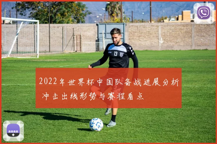 2022年世界杯中国队备战进展分析 冲击出线形势与赛程看点