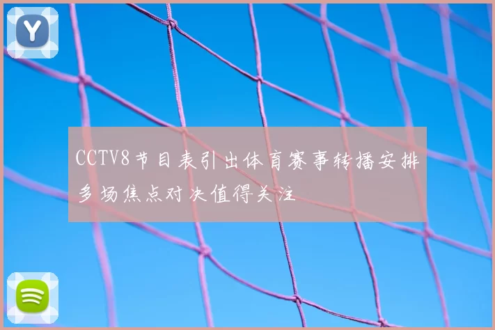 CCTV8节目表引出体育赛事转播安排多场焦点对决值得关注