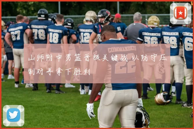 山师附中男篮晋级关键战 以防守压制对手拿下胜利