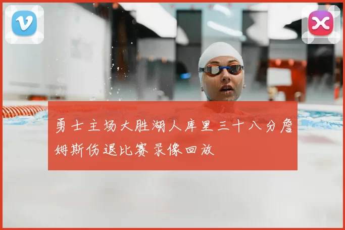 勇士主场大胜湖人库里三十八分詹姆斯伤退比赛录像回放