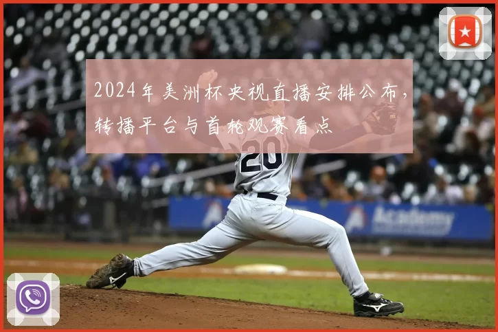 2024年美洲杯央视直播安排公布,转播平台与首轮观赛看点