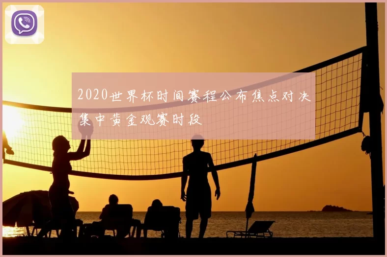 2020世界杯时间赛程公布焦点对决集中黄金观赛时段