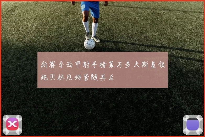 新赛季西甲射手榜莱万多夫斯基领跑贝林厄姆紧随其后