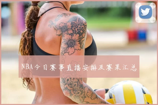 NBA今日赛事直播安排及赛果汇总